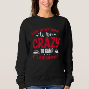 Du musst nicht verrückt sein, um mit uns zu zelten sweatshirt