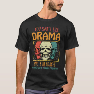 Du riechst nach Drama und Kopfschmerzen, bitte geh T-Shirt