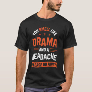 Du riechst wie Drama und Kopfschmerzen, bitte geh T-Shirt