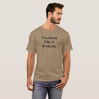 Du riechst wie ein Kopfschmerz T-Shirt
