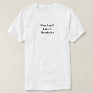 Du riechst wie ein Kopfschmerz T-Shirt