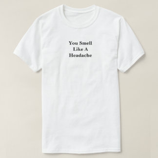 Du riechst wie ein Kopfschmerz T-Shirt