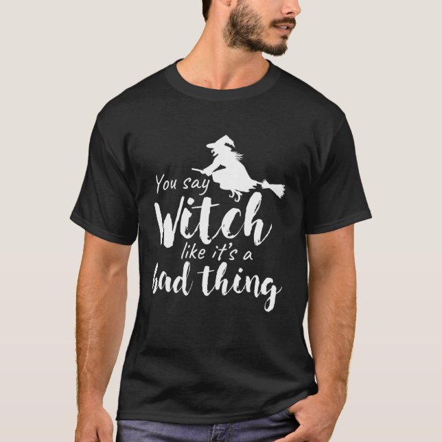 Du sagst Hexe, als wäre es ein schlechtes Hallowee T-Shirt (Vorderseite)