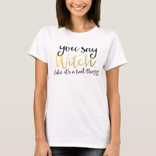 DU SAGST HEXE ALS WÄRE ES ETWAS SCHLECHTES Hallowe T-Shirt