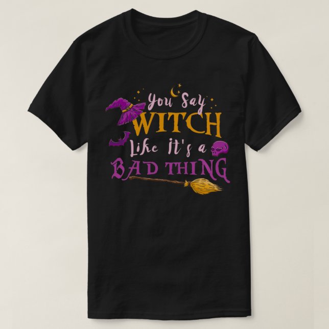 Du sagst Hexe gefällt ihr ein schlechtes Halloween T-Shirt (Design vorne)