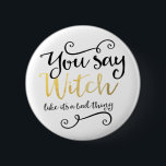 Du sagst Hexe wie ein schlechtes Halloween Button<br><div class="desc">Du sagst Hexe wie ihre eine schlechte Sache Halloween Button. Anpassen mit jedem Text.</div>