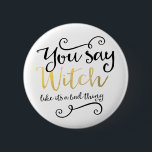 Du sagst Hexe wie ein schlechtes Halloween Button<br><div class="desc">Du sagst Hexe wie ihre eine schlechte Sache Halloween Button. Anpassen mit jedem Text.</div>