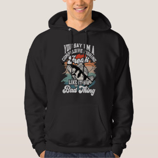 Du sagst, ich bin ein zwanghafter Angler-Freak, al Hoodie