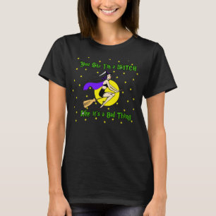 Du sagst, ich bin eine Hexe, als wäre es etwas Sch T-Shirt