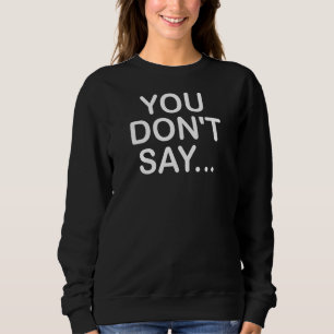 Du sagst keine lustigen Witze sarkastisch Sweatshirt