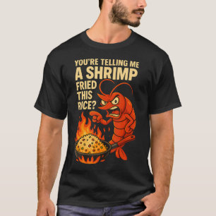 Du Sagst Mir Ein Garnelen Frittierte Diesen Reis K T-Shirt