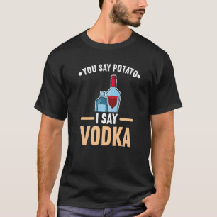 Du sagst Potato I Say Vodka Alkohol Alkohol trinke T-Shirt