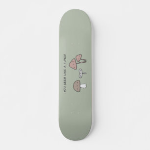 Du scheinst wie ein Fungi zu sein! Skateboard