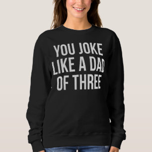 Du scherzst wie ein Vater von drei Sarcasm-Zitat Sweatshirt