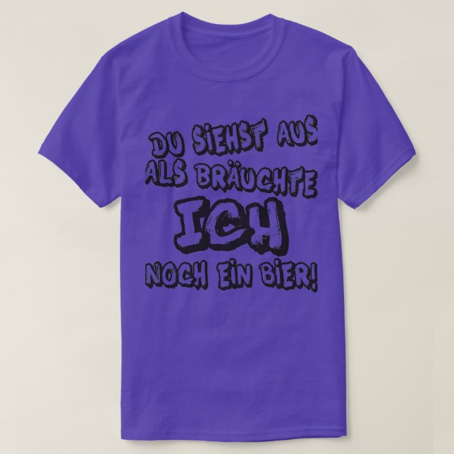 Du siehst aus, als brauche ich noch ein Bier T-Shirt (Design vorne)
