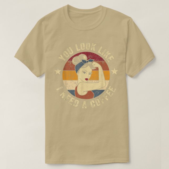 Du siehst aus, als ob ich ein Kaffee brauche Rosie T-Shirt (Design vorne)