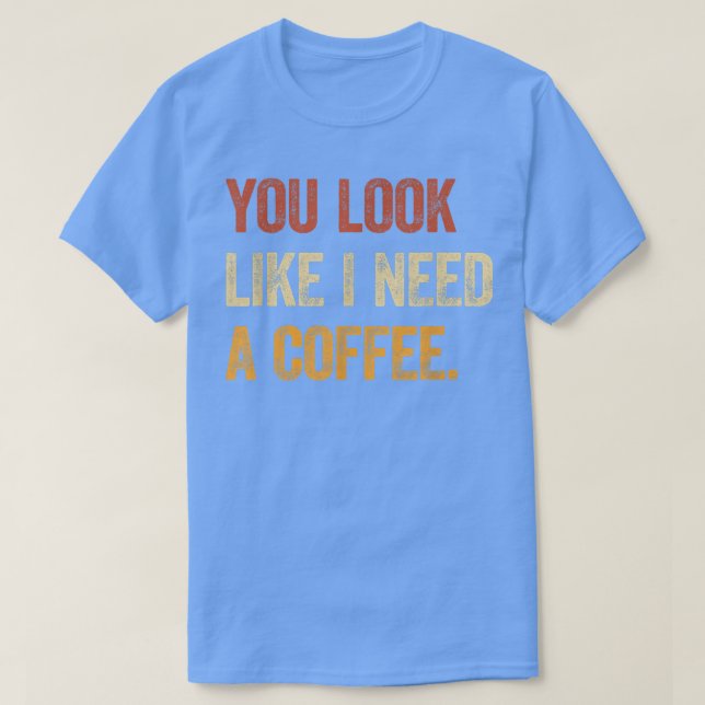 Du siehst aus, als ob ich eine Kaffee-Coffein-Kaff T-Shirt (Design vorne)