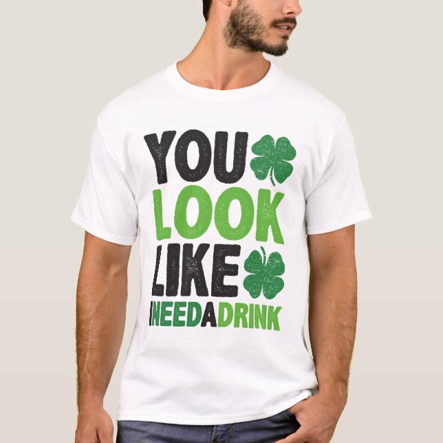 Du siehst aus, als ob ich einen Drink St Patricks  T-Shirt (Vorderseite)