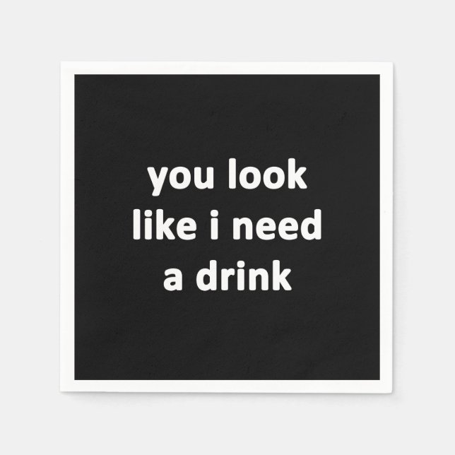 Du siehst aus, als ob ich etwas trinken müsste serviette (Vorderseite)