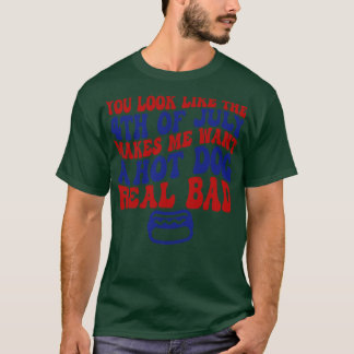 du siehst aus wie der 4. Juli macht mich heiß T-Shirt