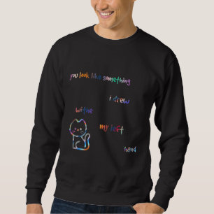 Du siehst aus wie etwas, das ich mit meiner Links Sweatshirt