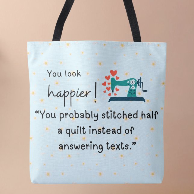 Du siehst glücklicher aus! Du hast ein Steppchen g (You look happier! "You probably stitched half a quilt instead of answering texts" Tote bag)