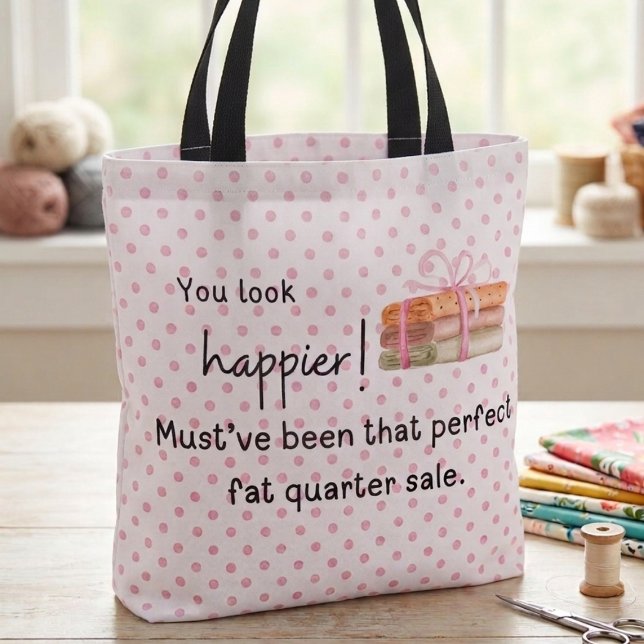 Du siehst glücklicher aus! Fettquartier (You look happier! Must've been that perfect fat quarter sale. Tote bag)