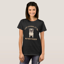 Du siehst mich an, Mutter Pugger T-Shirt