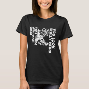 Du siehst sehr seltsam aus, das mit deinem Kopf Fu T-Shirt