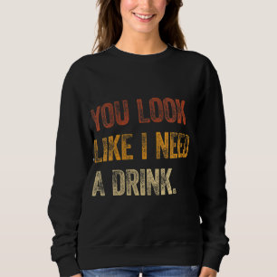Du siehst so aus, als ob ich einen Drink-lustigen  Sweatshirt
