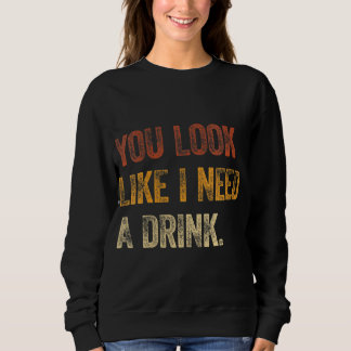 Du siehst so aus, als ob ich einen Drink-lustigen  Sweatshirt