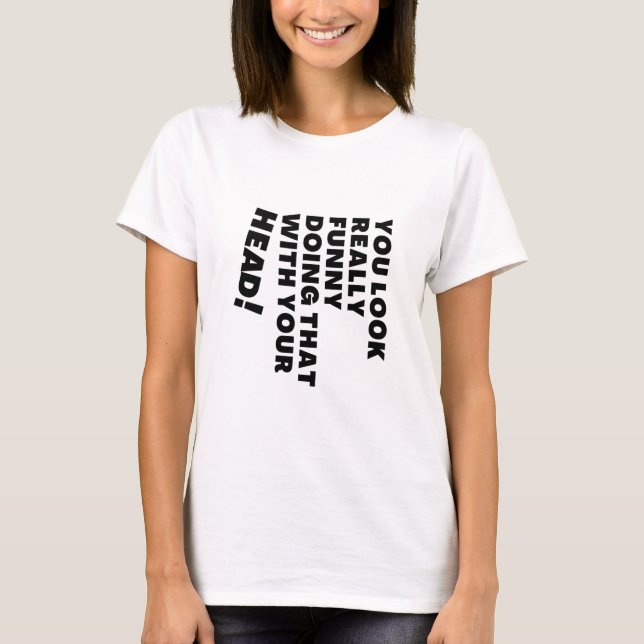 Du siehst wirklich lustig aus, das mit deinem Kopf T-Shirt (Vorderseite)