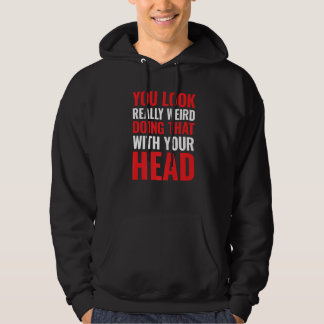 Du siehst wirklich seltsam aus, wenn du das mit de hoodie