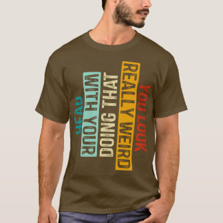 Du siehst wirklich seltsam aus, wenn du das mit de T-Shirt