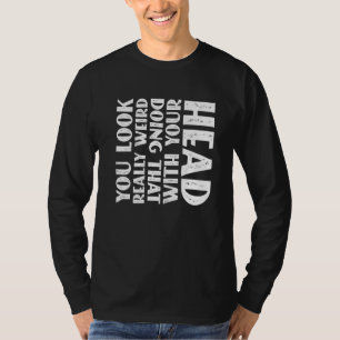 Du siehst wirklich seltsam aus, wenn du das mit de T-Shirt