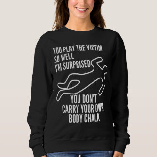 Du spielst das Opfer so gut, dass ich überrascht b Sweatshirt