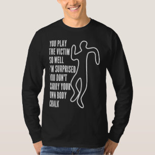 Du spielst das Opfer so gut, dass ich überrascht b T-Shirt