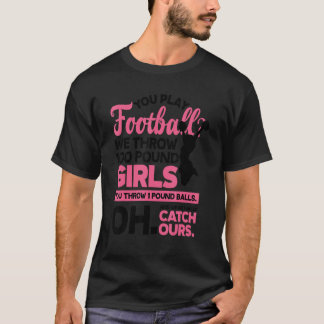 Du spielst Football, wir werfen 100 Pfund Mädchen  T-Shirt