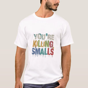 Du tötest mich, Kleine! T-Shirt