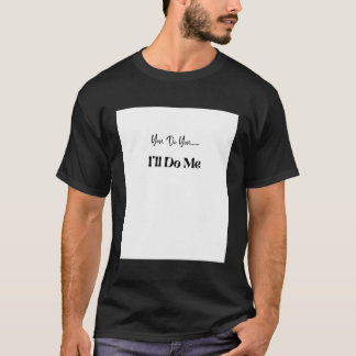 Du tust es, dass du mich tun wirst T-Shirt