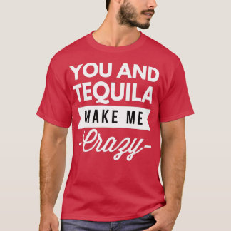 Du und Tequila machen mich verrückt T-Shirt