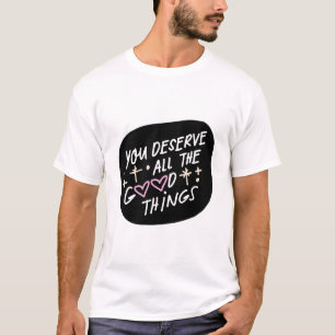 Du verdienst all die guten Dinge – Affirmation Typ T-Shirt