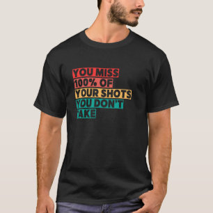 Du vergisst 100 der Schüsse, die du nicht nimmst T-Shirt