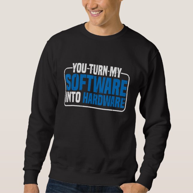 Du verwandelst meine Software in Hardware Sweatshirt (Vorderseite)