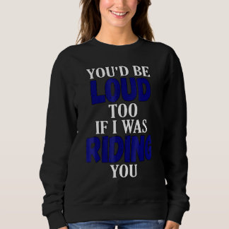 Du wärst auch laut, wenn ich dein Motorrad fahren Sweatshirt