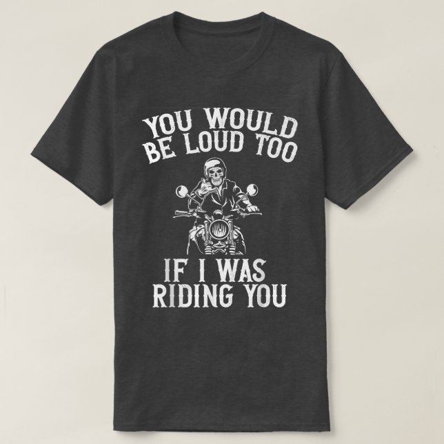 Du wärst auch laut, wenn ich dich mit dem Motorrad T-Shirt (Design vorne)
