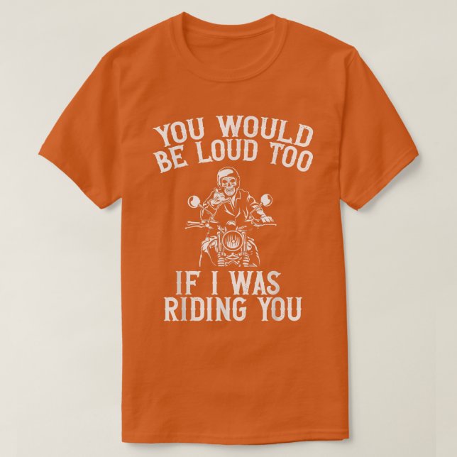 Du wärst auch laut, wenn ich dich mit dem Motorrad T-Shirt (Design vorne)