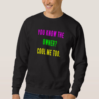 Du weißt, dass auch der Besitzer mich Cool hat Sweatshirt