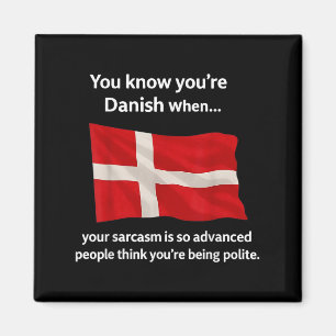 Du weißt, du bist Dänin, wenn dein Sarasmus so adv Magnet