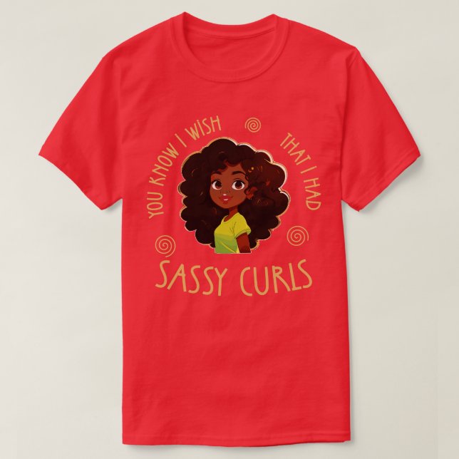 Du weißt, ich wünschte, ich hätte Sassy Curls T-Shirt (Design vorne)